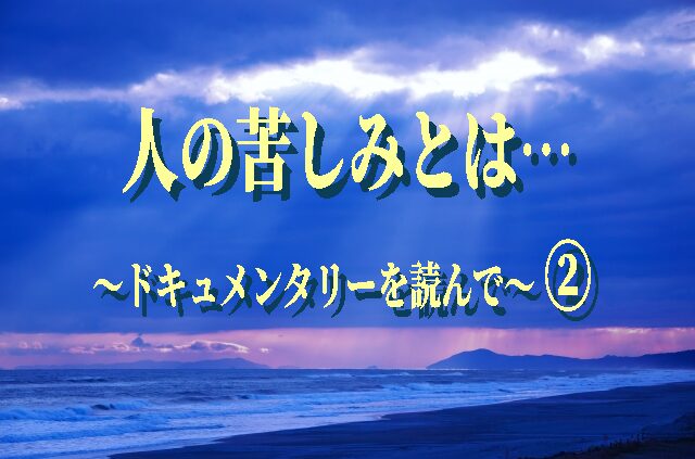 人の苦しみとは？ ～ドキュメンタリーを読んで～ ②